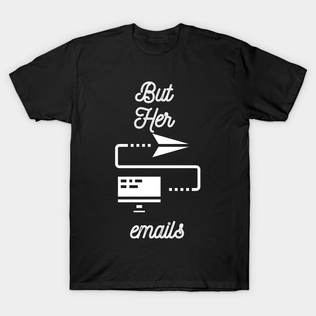 But Her Emails, Funny Political Trending Meme 2022 T-Shirt by SehliBuilder